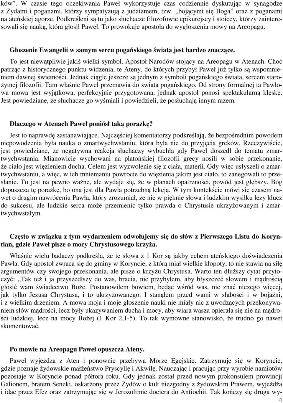 To prowokuje apostoła do wygłoszenia mowy na Areopagu. Głoszenie Ewangelii w samym sercu pogańskiego świata jest bardzo znaczące. To jest niewątpliwie jakiś wielki symbol.