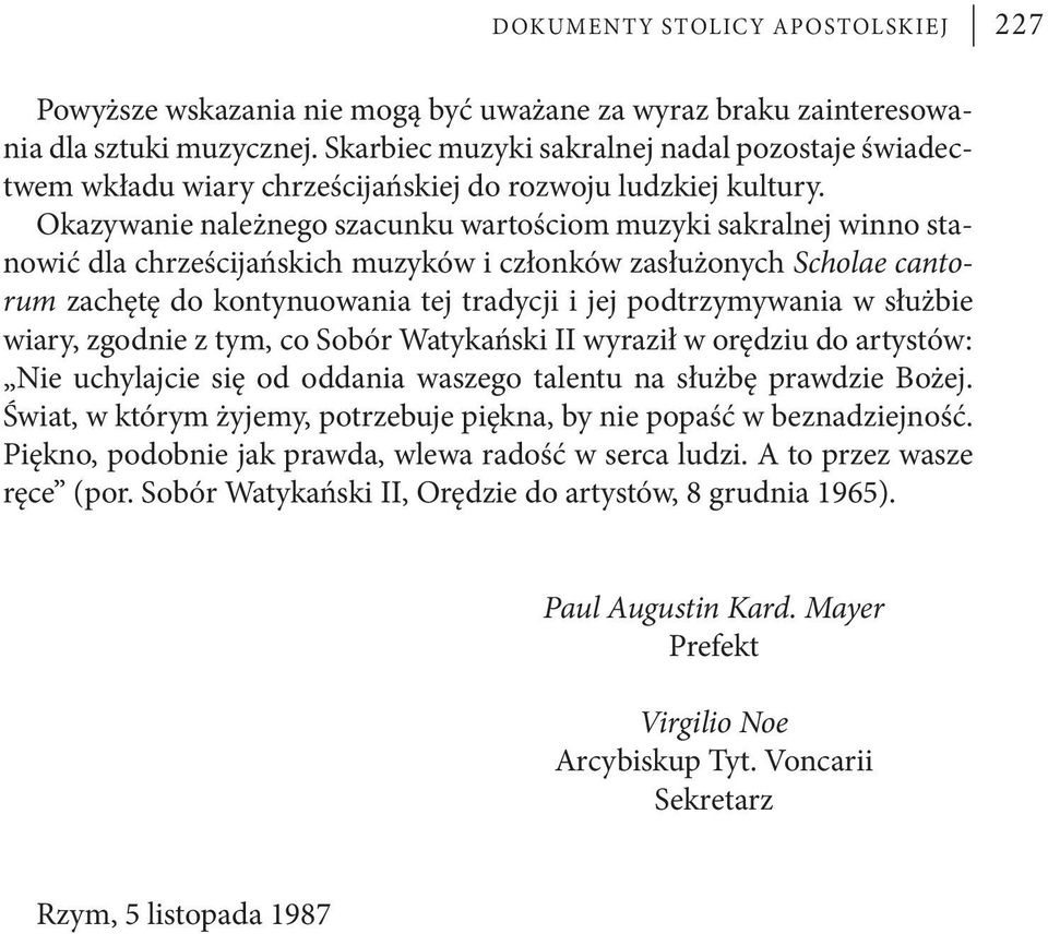 Okazywanie należnego szacunku wartościom muzyki sakralnej winno stanowić dla chrześcijańskich muzyków i członków zasłużonych Scholae cantorum zachętę do kontynuowania tej tradycji i jej