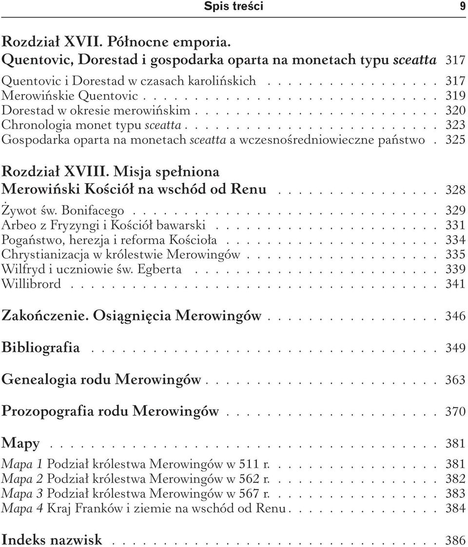 325 Rozdział XVIII. Misja spełniona Merowiński Kościół na wschód od Renu................ 328 Żywot św. Bonifacego.............................. 329 Arbeo z Fryzyngi i Kościół bawarski.