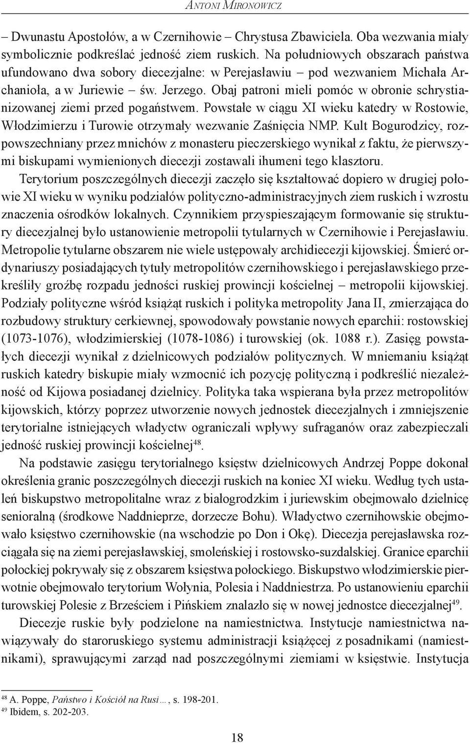 Obaj patroni mieli pomóc w obronie schrystianizowanej ziemi przed pogaństwem. Powstałe w ciągu XI wieku katedry w Rostowie, Włodzimierzu i Turowie otrzymały wezwanie Zaśnięcia NMP.