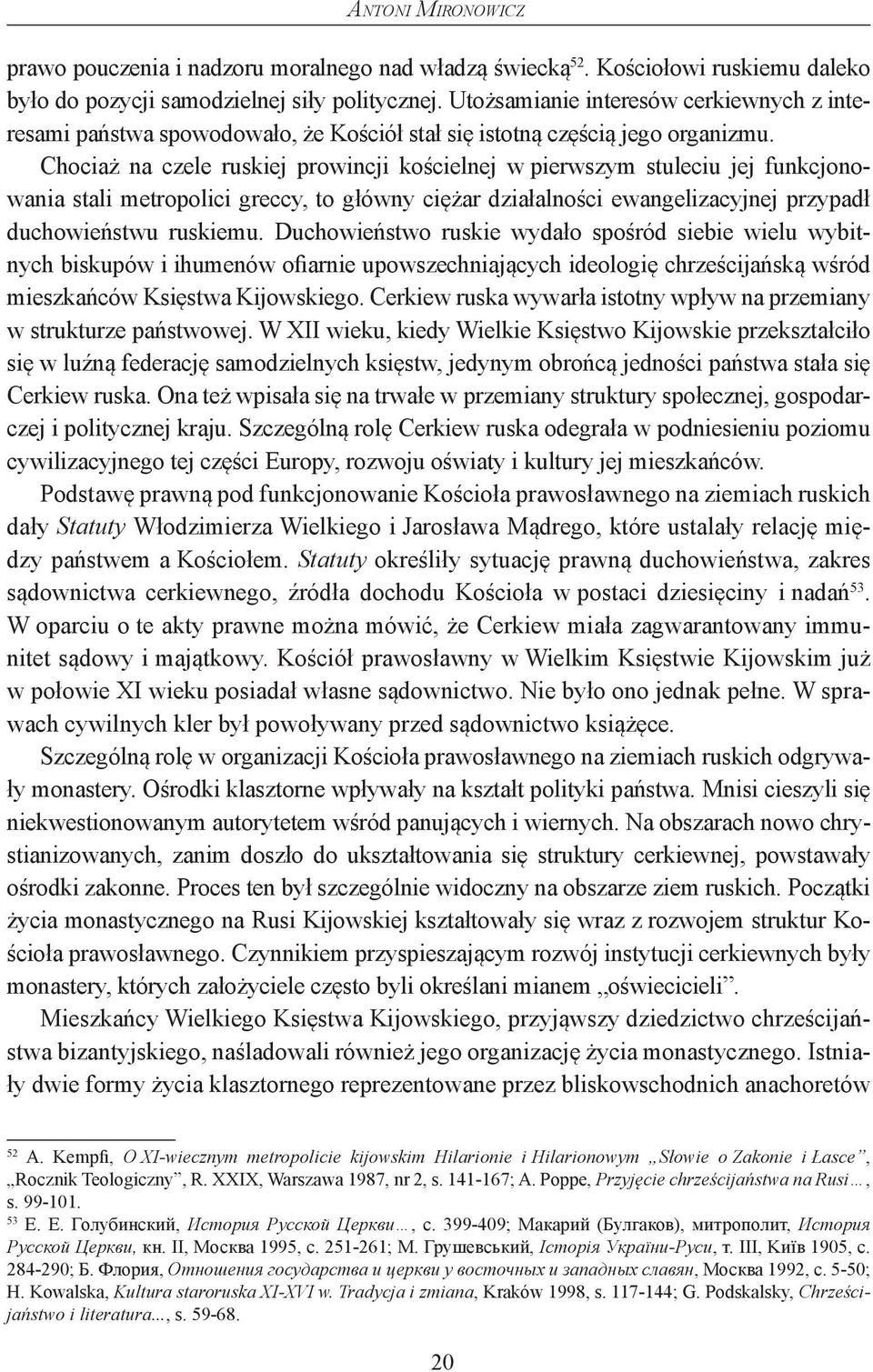 Chociaż na czele ruskiej prowincji kościelnej w pierwszym stuleciu jej funkcjonowania stali metropolici greccy, to główny ciężar działalności ewangelizacyjnej przypadł duchowieństwu ruskiemu.