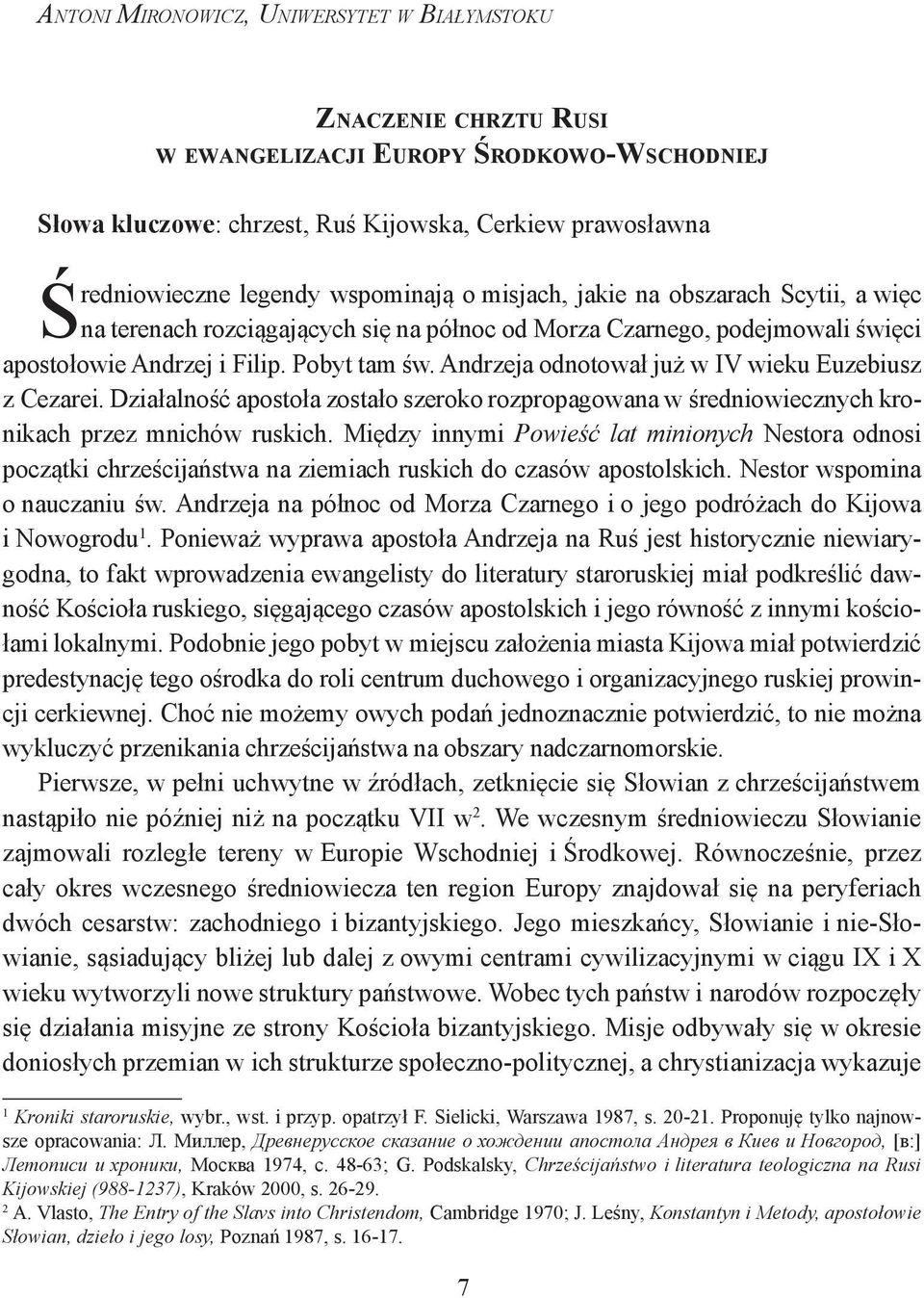 Andrzeja odnotował już w IV wieku Euzebiusz z Cezarei. Działalność apostoła zostało szeroko rozpropagowana w średniowiecznych kronikach przez mnichów ruskich.