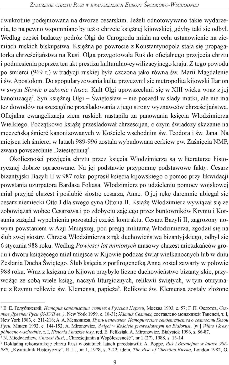 Według części badaczy podróż Olgi do Carogrodu miała na celu ustanowienie na ziemiach ruskich biskupstwa. Księżna po powrocie z Konstantynopola stała się propagatorką chrześcijaństwa na Rusi.
