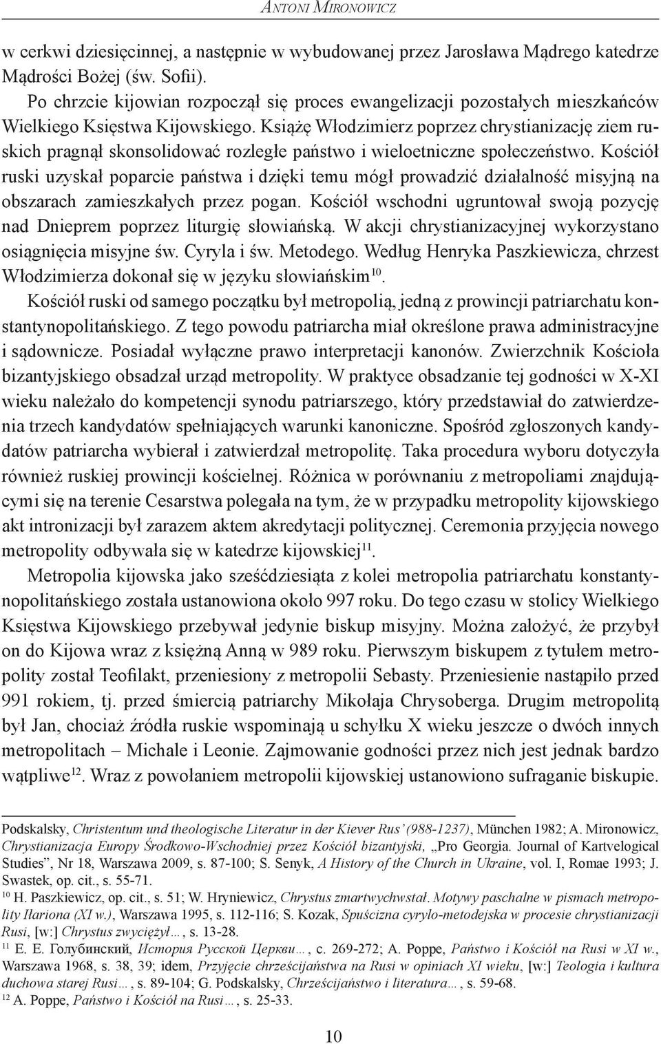 Książę Włodzimierz poprzez chrystianizację ziem ruskich pragnął skonsolidować rozległe państwo i wieloetniczne społeczeństwo.
