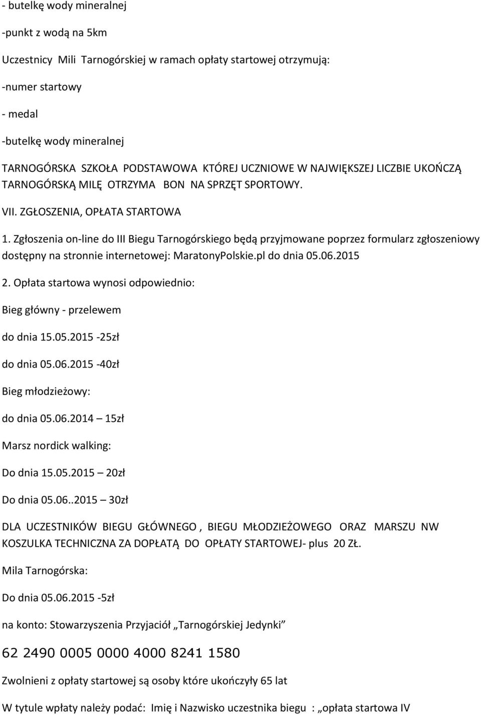 Zgłoszenia on-line do III Biegu Tarnogórskiego będą przyjmowane poprzez formularz zgłoszeniowy dostępny na stronnie internetowej: MaratonyPolskie.pl do dnia 05.06.2015 2.