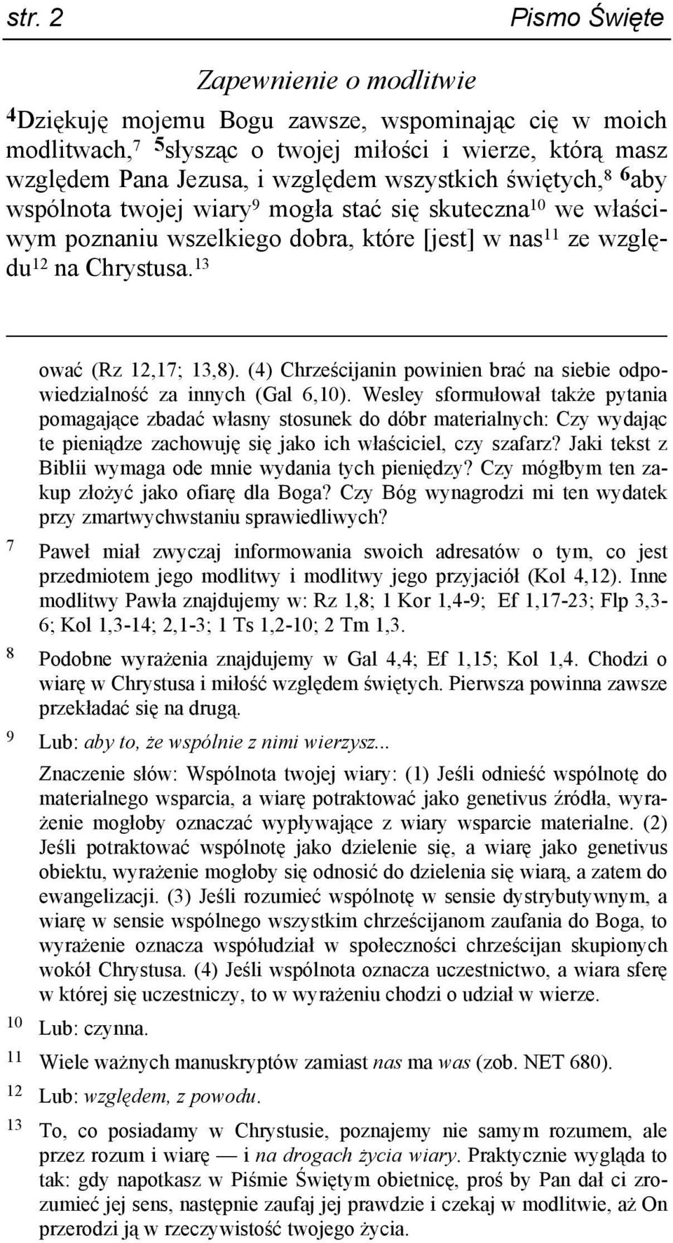 (4) Chrześcijanin powinien brać na siebie odpowiedzialność za innych (Gal 6,10).