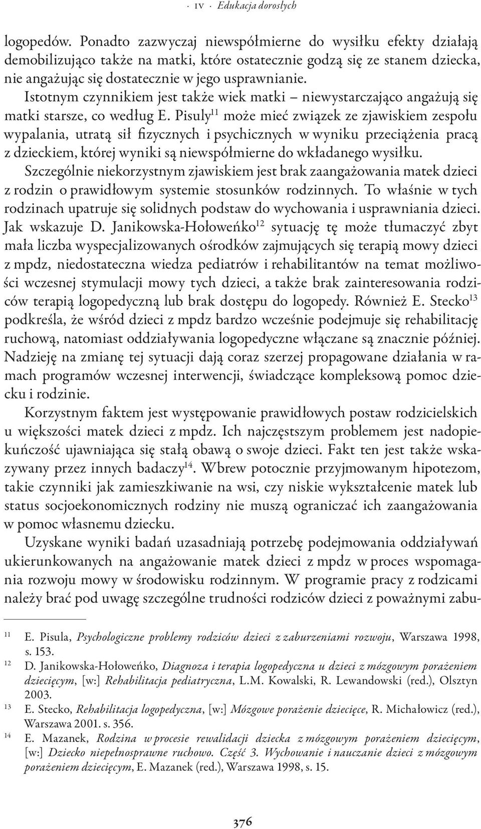 Istotnym czynnikiem jest także wiek matki niewystarczająco angażują się matki starsze, co według E.