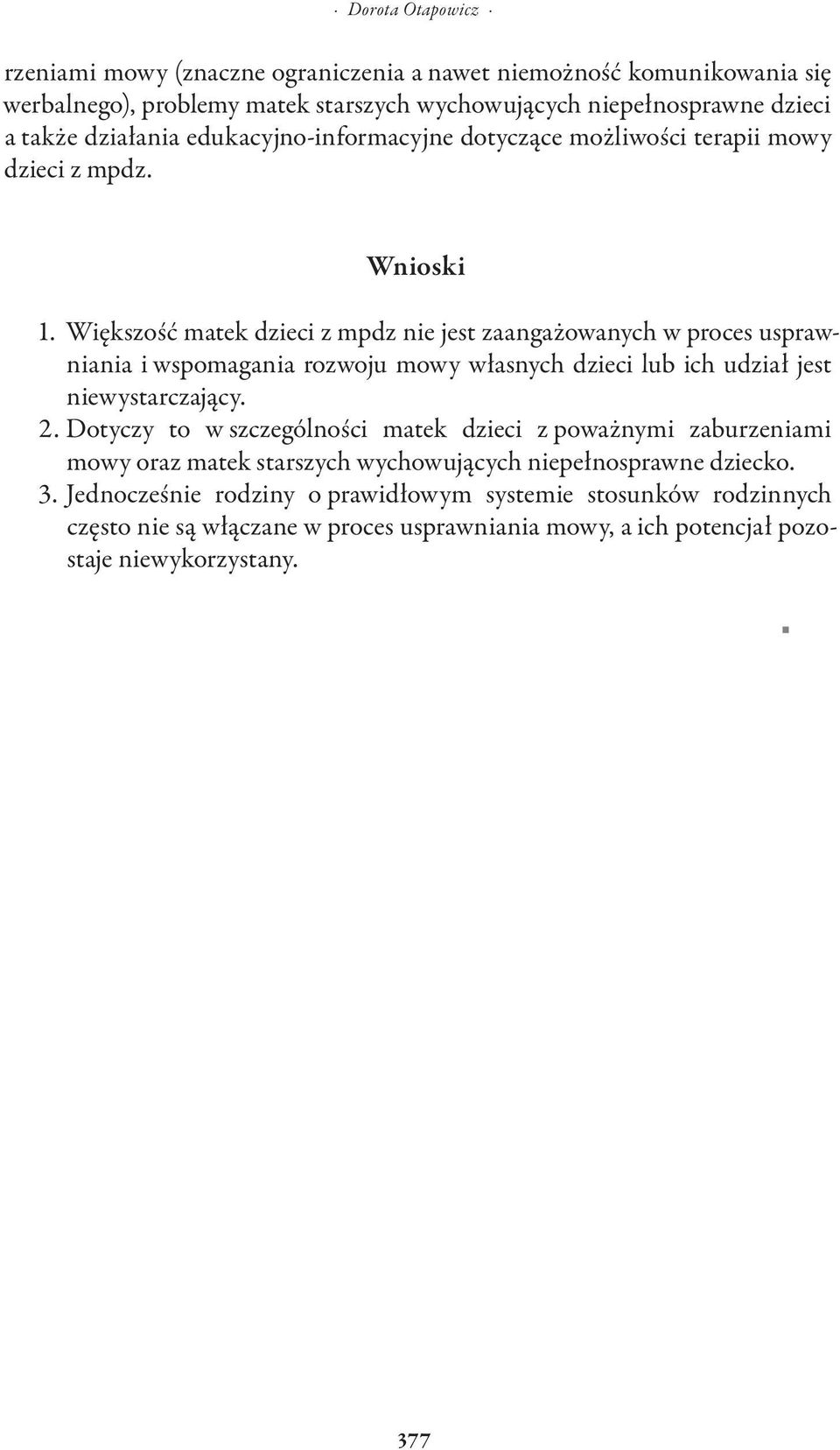 Większość matek dzieci z mpdz nie jest zaangażowanych w proces usprawniania i wspomagania rozwoju mowy własnych dzieci lub ich udział jest niewystarczający. 2.
