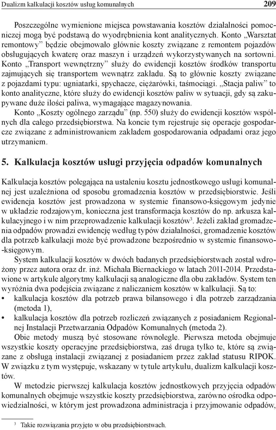 Konto Transport wewnętrzny służy do ewidencji kosztów środków transportu zajmujących się transportem wewnątrz zakładu.