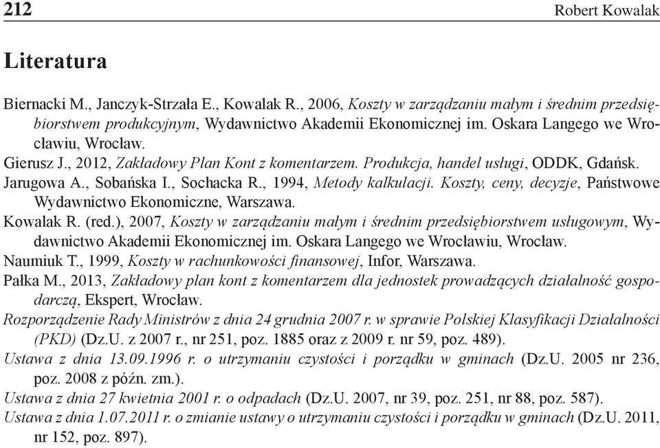 Koszty, ceny, decyzje, Państwowe Wydawnictwo Ekonomiczne, Warszawa. Kowalak R. (red.), 2007, Koszty w zarządzaniu małym i średnim przedsiębiorstwem usługowym, Wydawnictwo Akademii Ekonomicznej im.