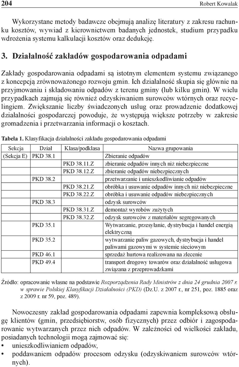 Ich działalność skupia się głównie na przyjmowaniu i składowaniu odpadów z terenu gminy (lub kilku gmin). W wielu przypadkach zajmują się również odzyskiwaniem surowców wtórnych oraz recyclingiem.