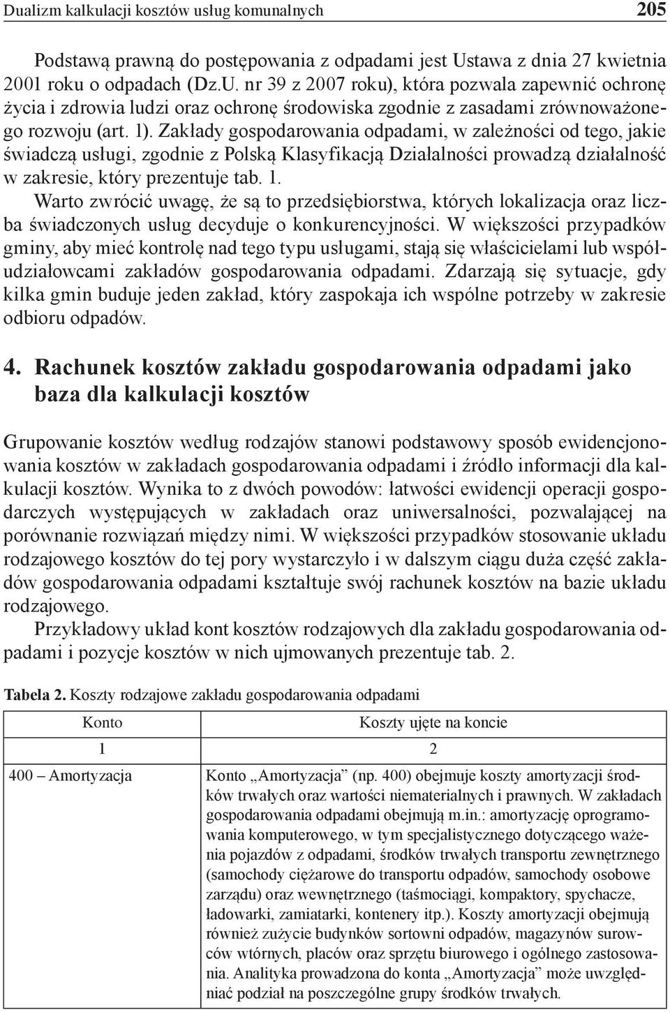 Zakłady gospodarowania odpadami, w zależności od tego, jakie świadczą usługi, zgodnie z Polską Klasyfikacją Działalności prowadzą działalność w zakresie, który prezentuje tab. 1.