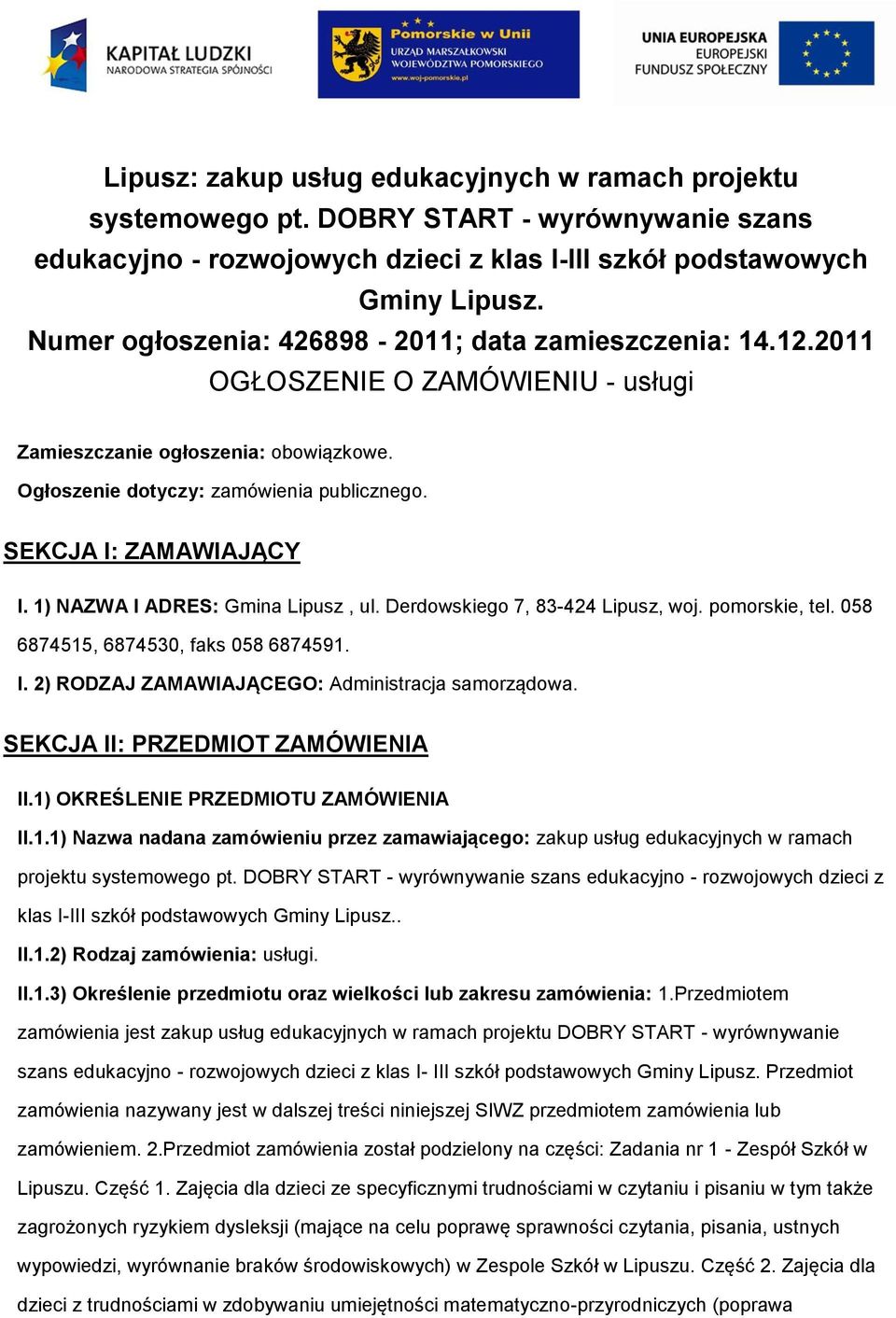 1) NAZWA I ADRES: Gmina Lipusz, ul. Derdwskieg 7, 83-424 Lipusz, wj. pmrskie, tel. 058 6874515, 6874530, faks 058 6874591. I. 2) RODZAJ ZAMAWIAJĄCEGO: Administracja samrządwa.