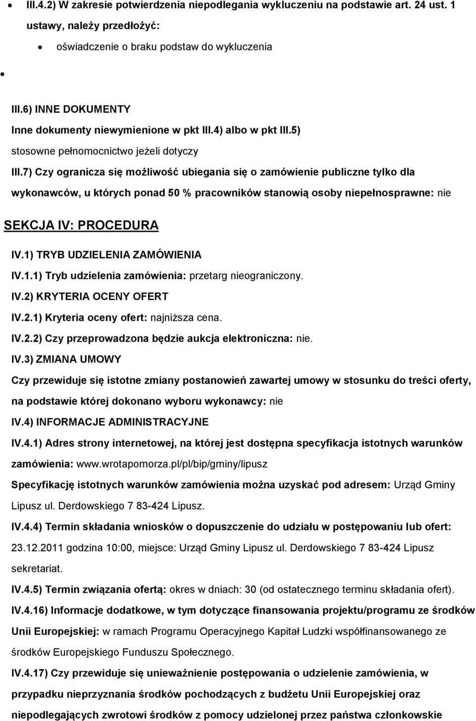 7) Czy granicza się mżliwść ubiegania się zamówienie publiczne tylk dla wyknawców, u których pnad 50 % pracwników stanwią sby niepełnsprawne: nie SEKCJA IV: PROCEDURA IV.