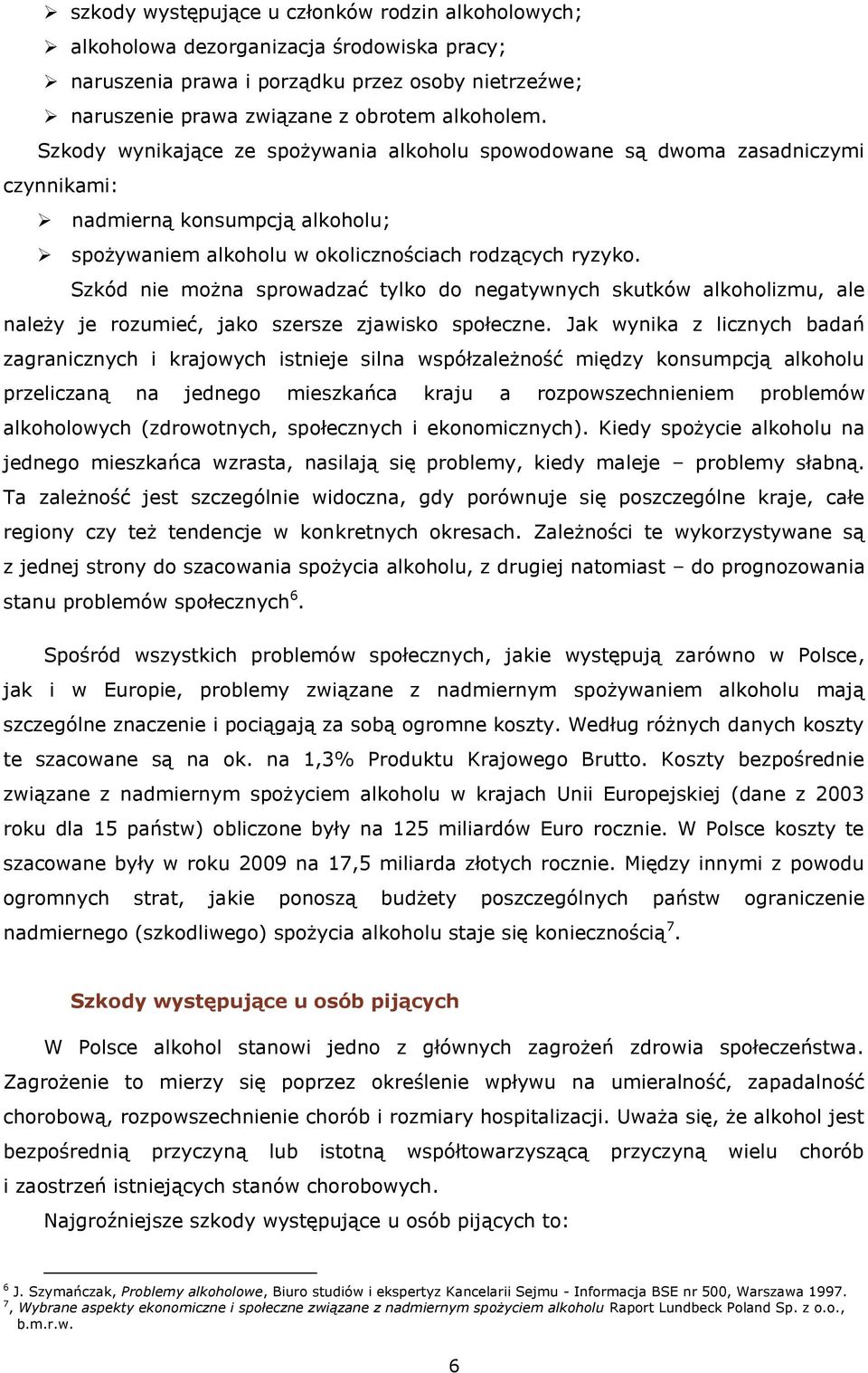 Szkód nie można sprowadzać tylko do negatywnych skutków alkoholizmu, ale należy je rozumieć, jako szersze zjawisko społeczne.