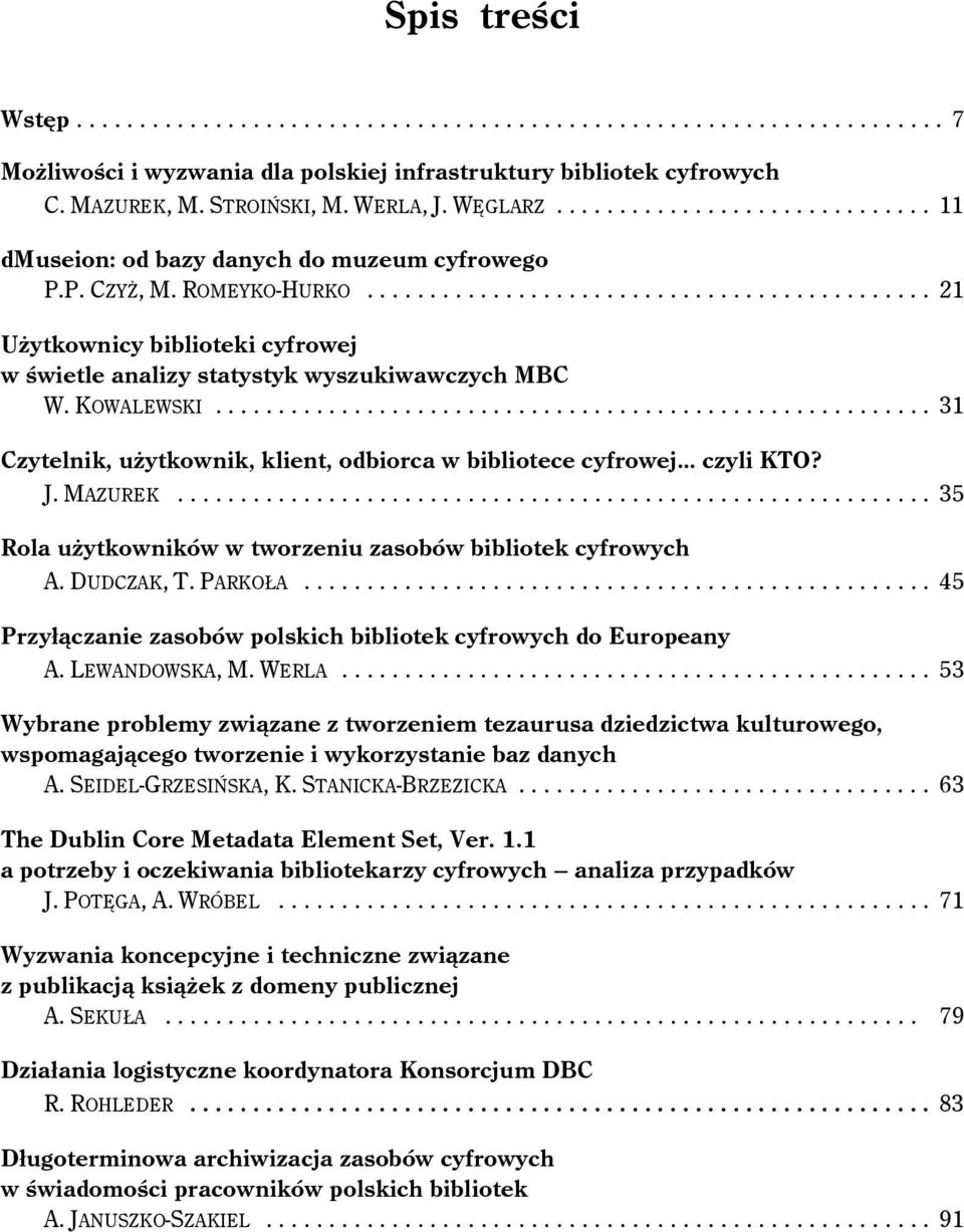 .. czyli KTO? J. MAZUREK... 35 Rola użytkowników w tworzeniu zasobów bibliotek cyfrowych A. DUDCZAK, T. PARKOŁA... 45 Przyłączanie zasobów polskich bibliotek cyfrowych do Europeany A. LEWANDOWSKA, M.