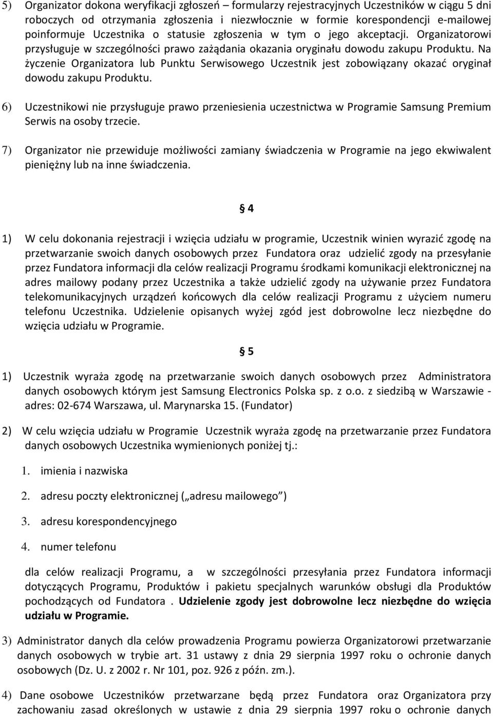 Na życzenie Organizatora lub Punktu Serwisowego Uczestnik jest zobowiązany okazać oryginał dowodu zakupu Produktu.