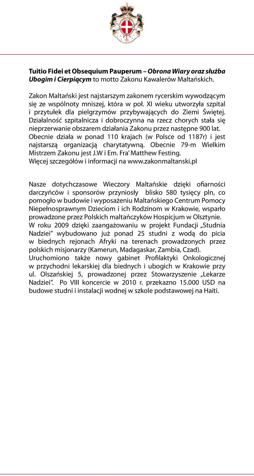 Działalność szpitalnicza i dobroczynna na rzecz chorych stała się nieprzerwanie obszarem działania Zakonu przez następne 900 lat.