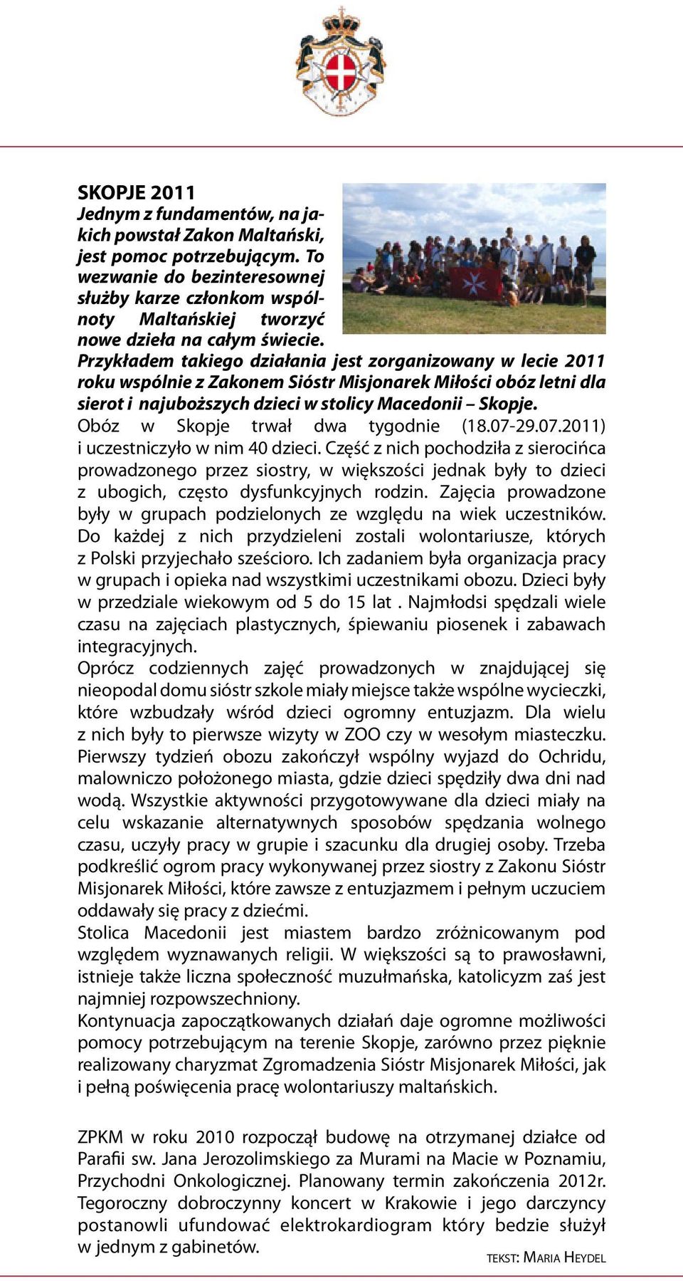 Przykładem takiego działania jest zorganizowany w lecie 2011 roku wspólnie z Zakonem Sióstr Misjonarek Miłości obóz letni dla sierot i najuboższych dzieci w stolicy Macedonii Skopje.