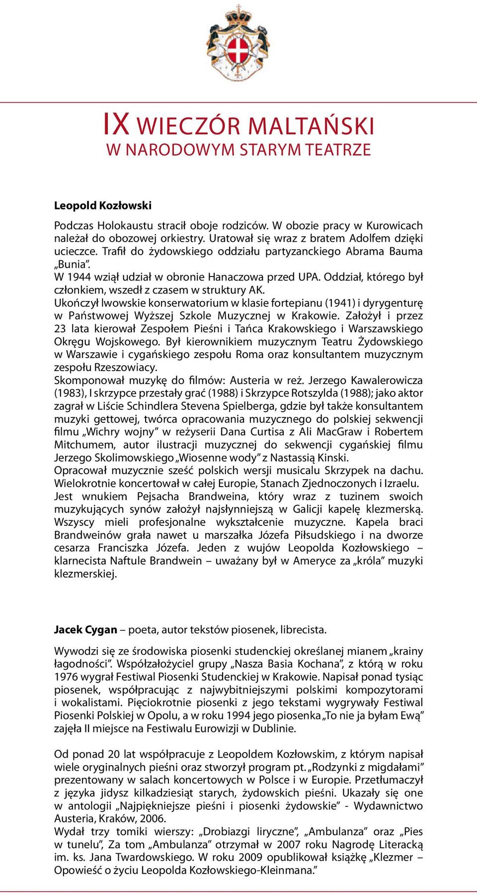 Oddział, którego był członkiem, wszedł z czasem w struktury AK. Ukończył lwowskie konserwatorium w klasie fortepianu (1941) i dyrygenturę w Państwowej Wyższej Szkole Muzycznej w Krakowie.