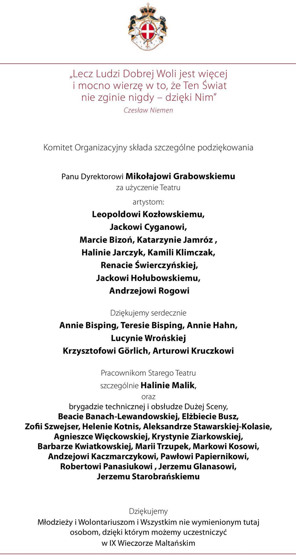 Andrzejowi Rogowi Dziękujemy serdecznie Annie Bisping, Teresie Bisping, Annie Hahn, Lucynie Wrońskiej Krzysztofowi Görlich, Arturowi Kruczkowi Pracownikom Starego Teatru szczególnie Halinie Malik,
