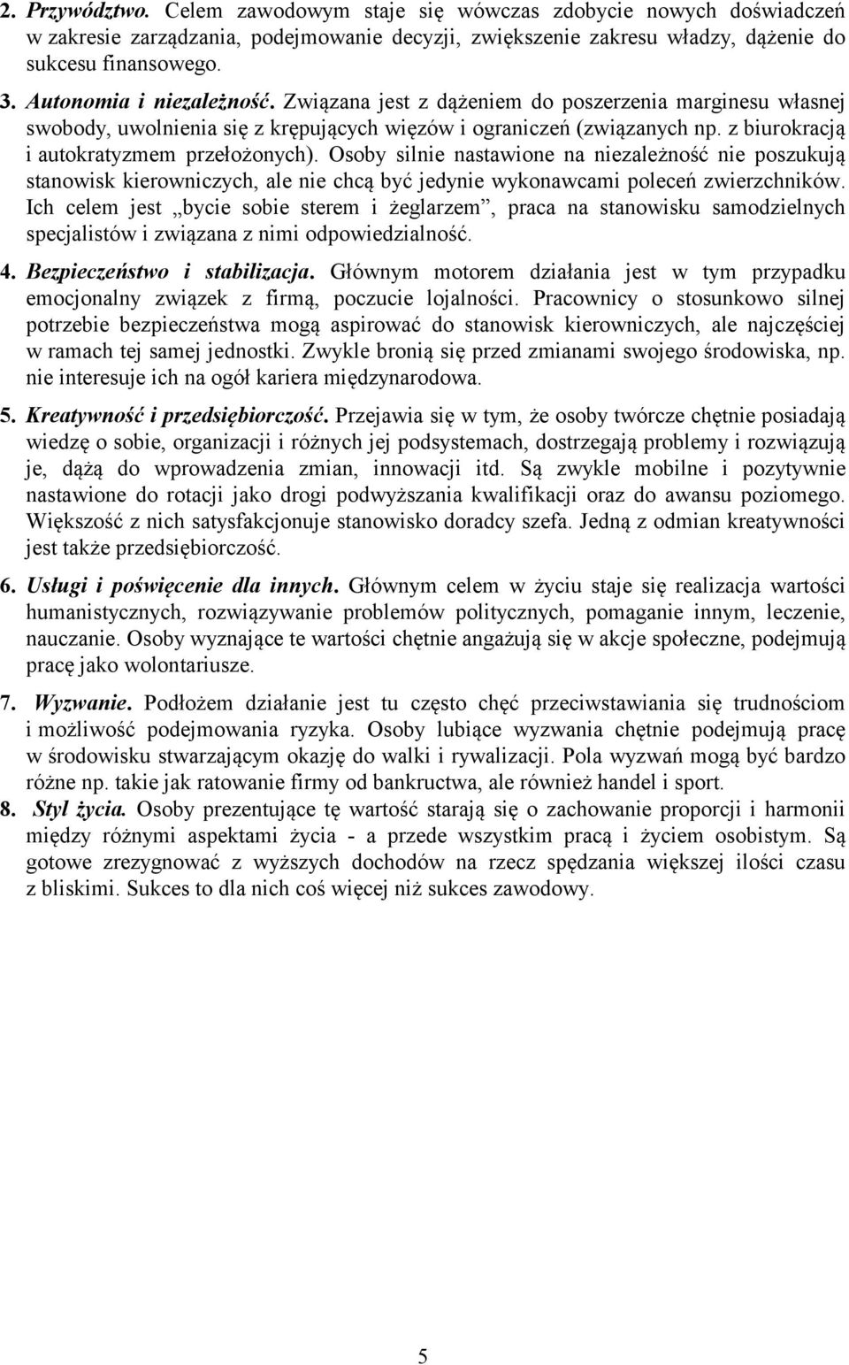z biurokracją i autokratyzmem przełożonych). Osoby silnie nastawione na niezależność nie poszukują stanowisk kierowniczych, ale nie chcą być jedynie wykonawcami poleceń zwierzchników.