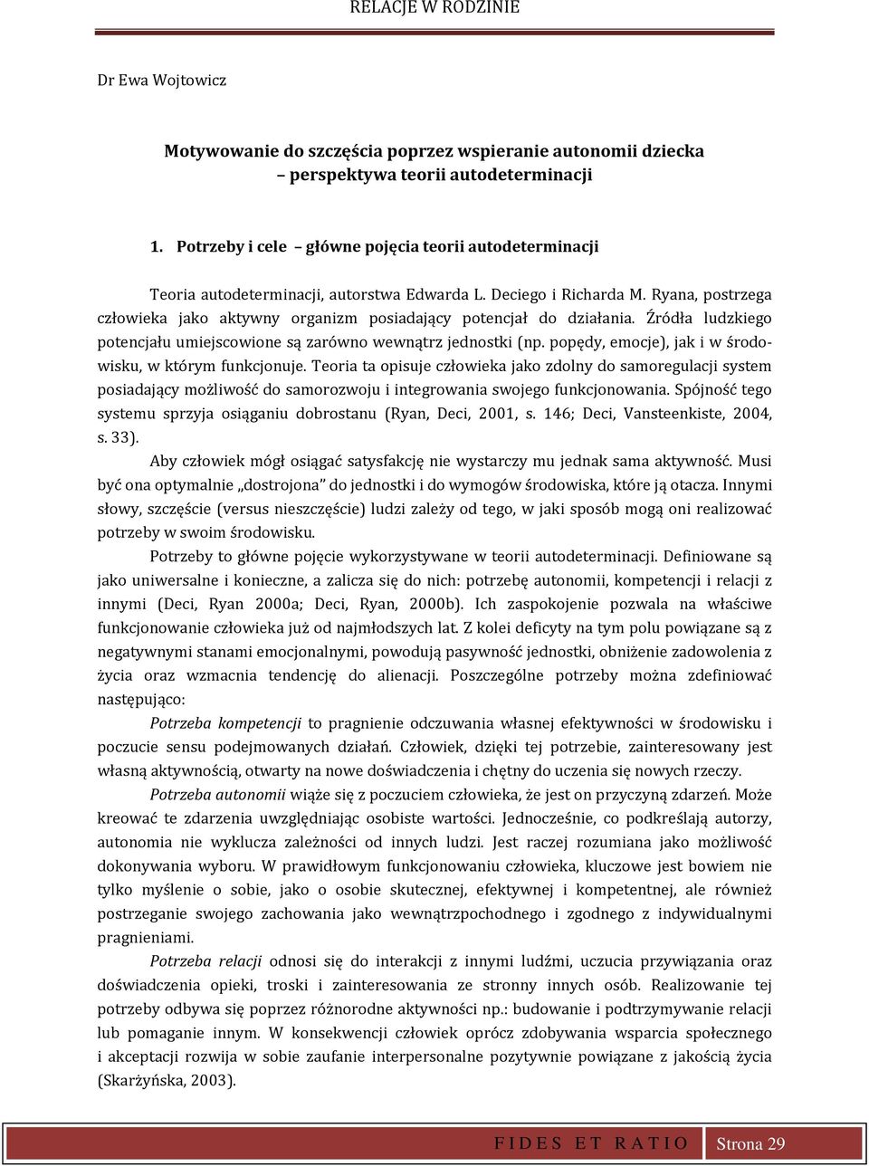 Ryana, postrzega człowieka jako aktywny organizm posiadający potencjał do działania. Źródła ludzkiego potencjału umiejscowione są zarówno wewnątrz jednostki (np.