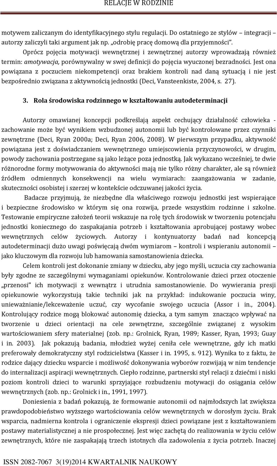 Jest ona powiązana z poczuciem niekompetencji oraz brakiem kontroli nad daną sytuacją i nie jest bezpośrednio związana z aktywnością jednostki (Deci, Vansteenkiste, 2004, s. 27). 3.