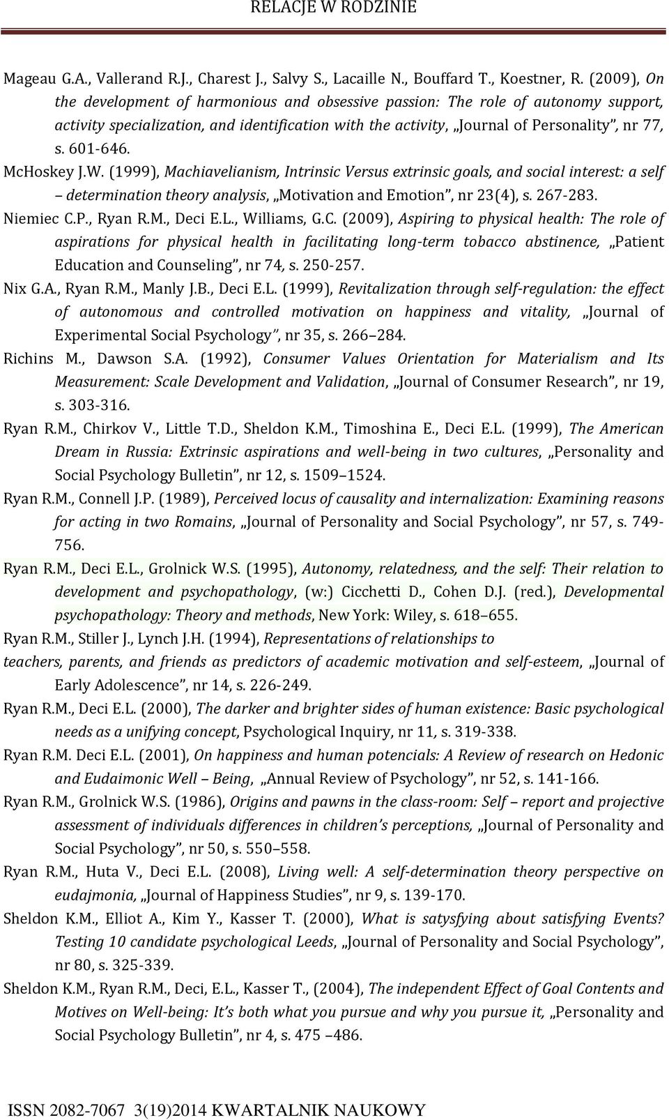 McHoskey J.W. (1999), Machiavelianism, Intrinsic Versus extrinsic goals, and social interest: a self determination theory analysis, Motivation and Emotion, nr 23(4), s. 267-283. Niemiec C.P., Ryan R.