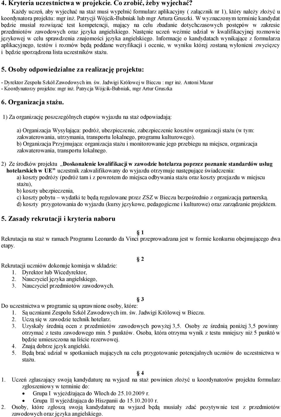 W wyznaczonym terminie kandydat będzie musiał rozwiązać test kompetencji, mający na celu zbadanie dotychczasowych postępów w zakresie przedmiotów zawodowych oraz języka angielskiego.