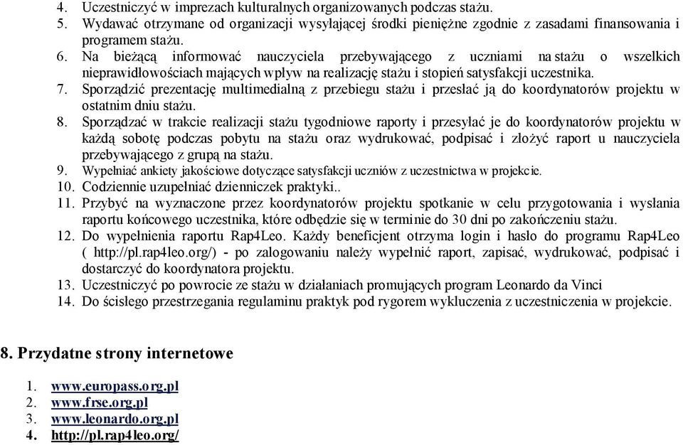 Sporządzić prezentację multimedialną z przebiegu stażu i przesłać ją do koordynatorów projektu w ostatnim dniu stażu. 8.