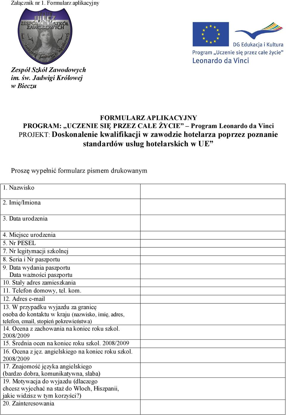 usług hotelarskich w UE Proszę wypełnić formularz pismem drukowanym 1. Nazwisko 2. Imię/Imiona 3. Data urodzenia 4. Miejsce urodzenia 5. Nr PESEL 7. Nr legitymacji szkolnej 8. Seria i Nr paszportu 9.