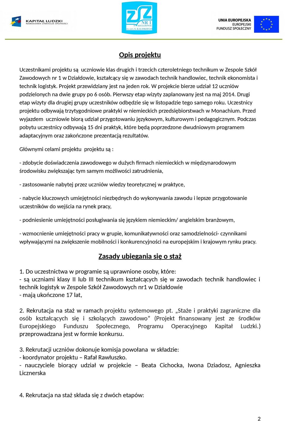 Drugi etap wizyty dla drugiej grupy uczestników odbędzie się w listopadzie tego samego roku. Uczestnicy projektu odbywają trzytygodniowe praktyki w niemieckich przedsiębiorstwach w Monachium.