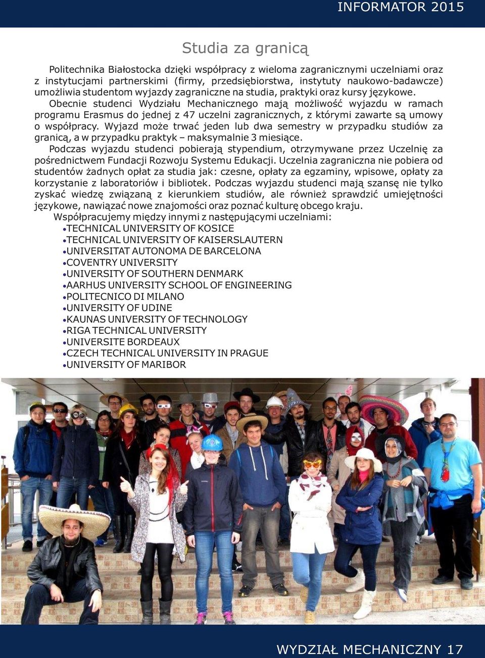 Obecnie studenci Wydziału Mechanicznego mają możliwość wyjazdu w ramach programu Erasmus do jednej z 47 uczelni zagranicznych, z którymi zawarte są umowy o współpracy.