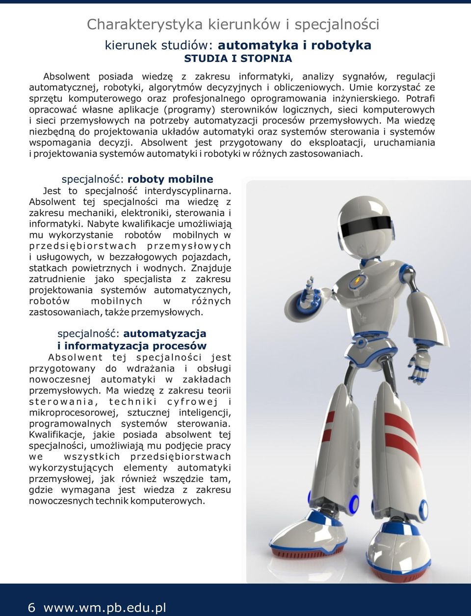 Potrafi opracować własne aplikacje (programy) sterowników logicznych, sieci komputerowych i sieci przemysłowych na potrzeby automatyzacji procesów przemysłowych.
