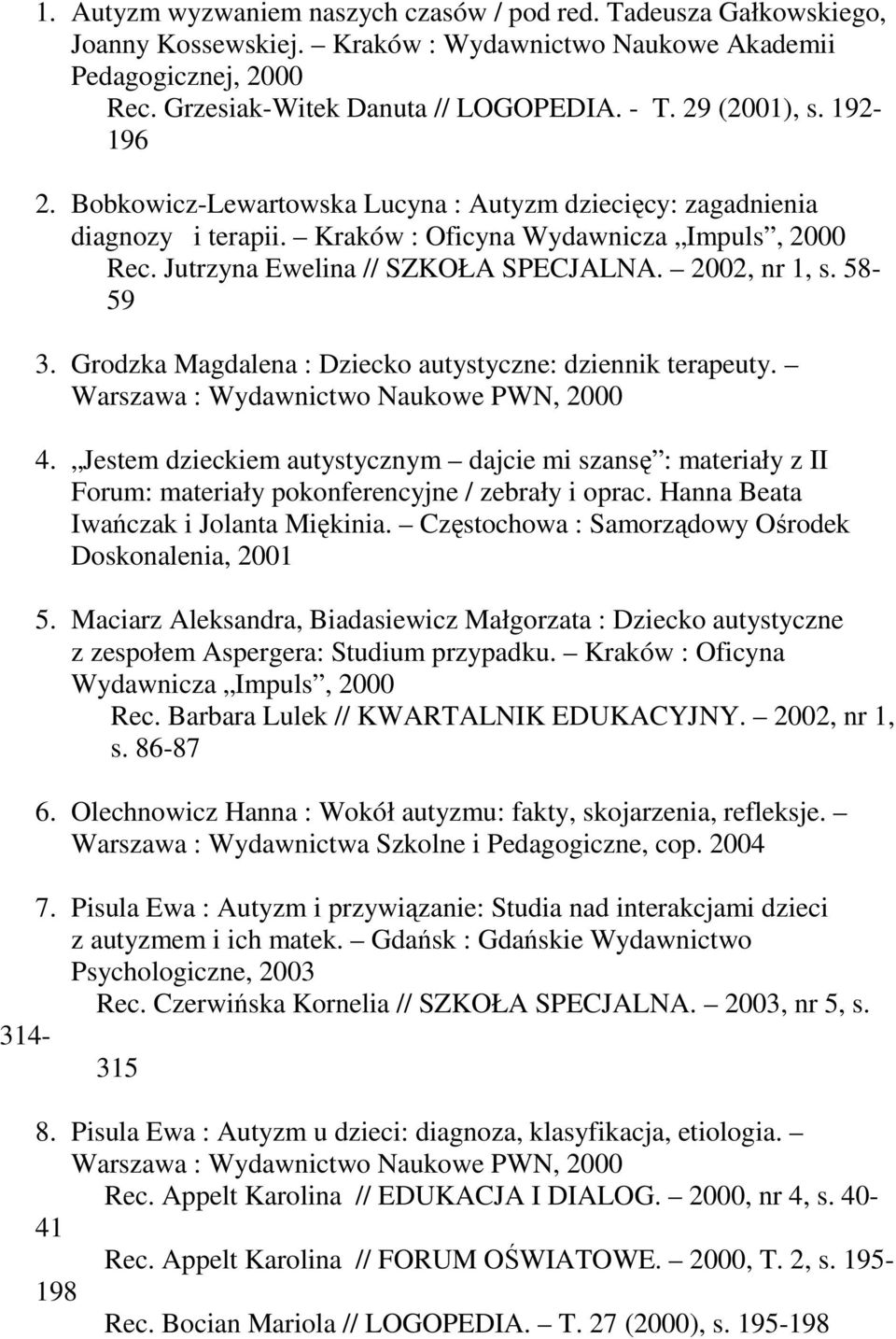 2002, nr 1, s. 58-59 3. Grodzka Magdalena : Dziecko autystyczne: dziennik terapeuty. Warszawa : Wydawnictwo Naukowe PWN, 2000 4.