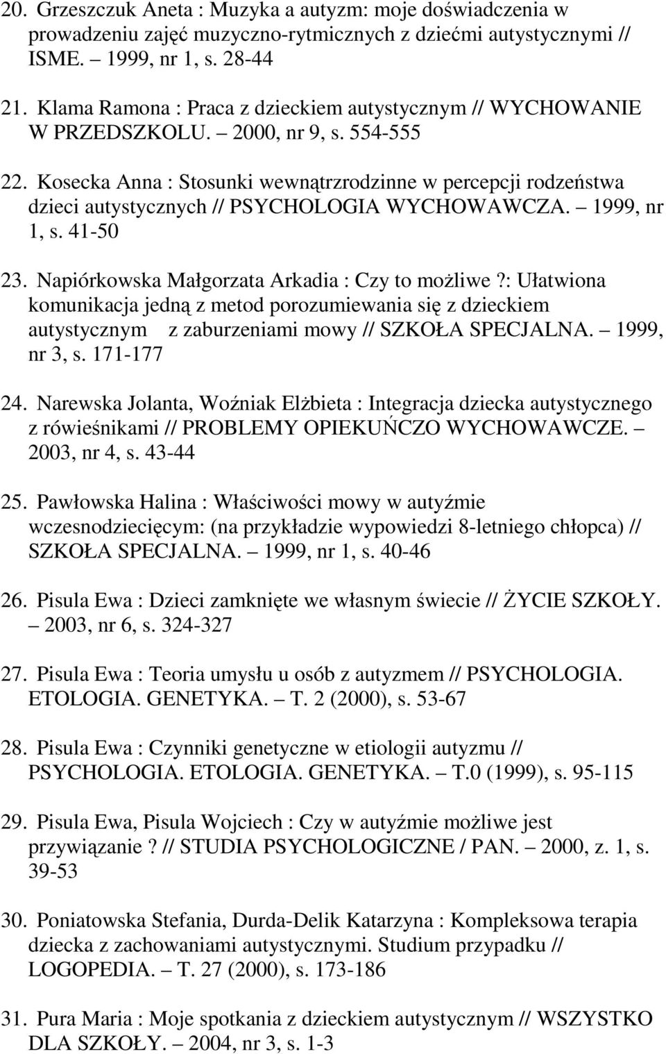 Kosecka Anna : Stosunki wewnątrzrodzinne w percepcji rodzeństwa dzieci autystycznych // PSYCHOLOGIA WYCHOWAWCZA. 1999, nr 1, s. 41-50 23. Napiórkowska Małgorzata Arkadia : Czy to moŝliwe?