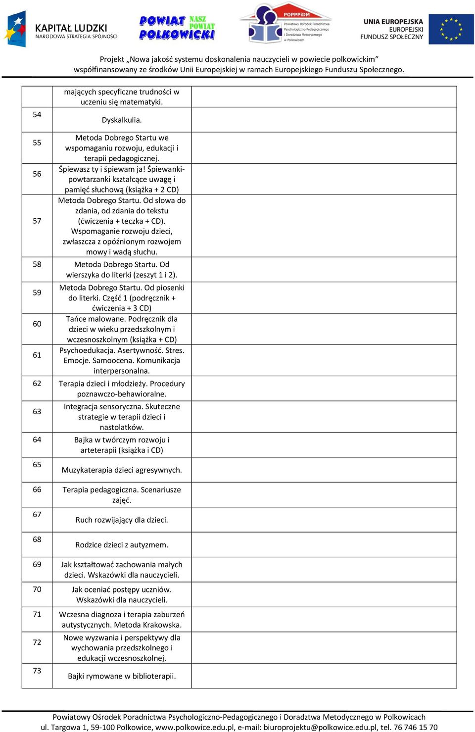 Wspomaganie rozwoju dzieci, zwłaszcza z opóźnionym rozwojem mowy i wadą słuchu. 58 Metoda Dobrego Startu. Od wierszyka do literki (zeszyt i 2). 59 60 6 Metoda Dobrego Startu. Od piosenki do literki.