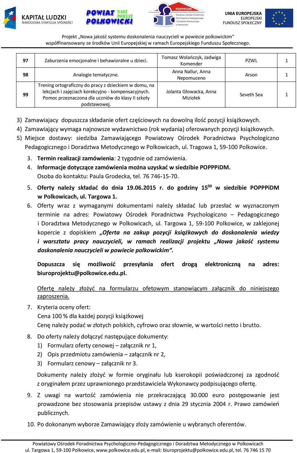 Tomasz Wolańczyk, Jadwiga Komender Anna Nallur, Anna Nepomuceno Jolanta Głowacka, Anna Miziołek PZWL Arson Seveth Sea 3) Zamawiajacy dopuszcza składanie ofert częściowych na dowolną ilość pozycji