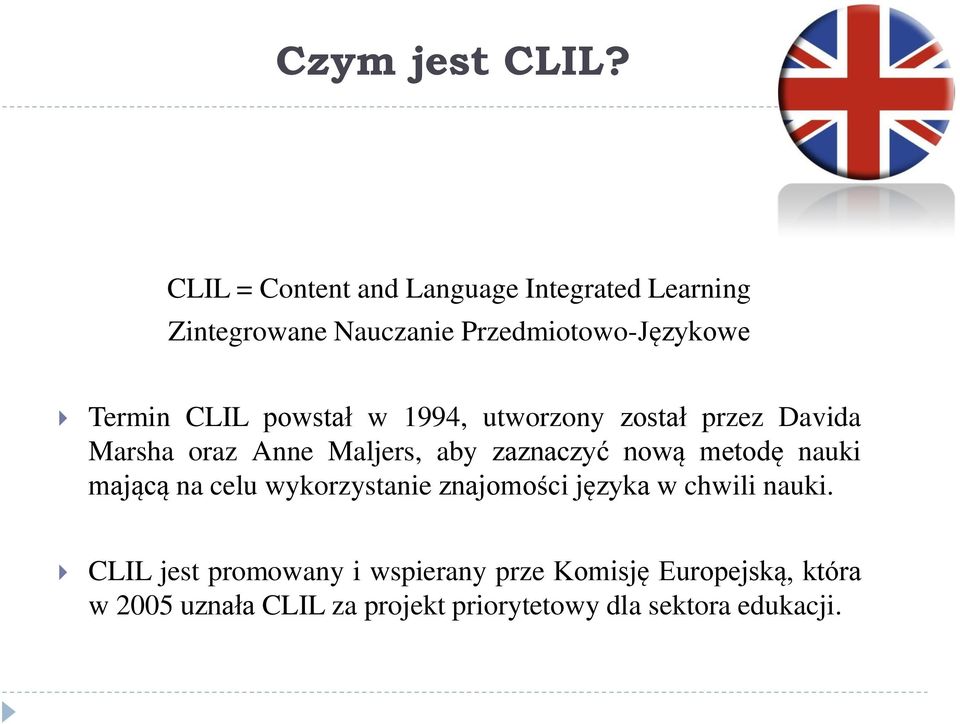 CLIL powstał w 1994, utworzony został przez Davida Marsha oraz Anne Maljers, aby zaznaczyć nową metodę