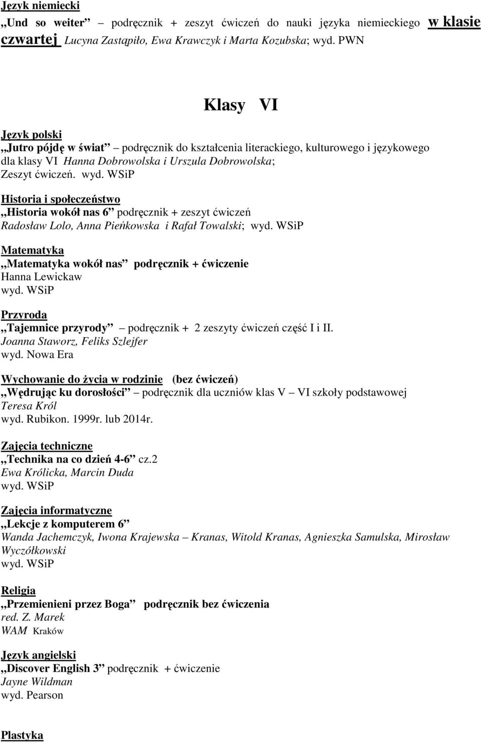 Historia i społeczeństwo Historia wokół nas 6 podręcznik + zeszyt ćwiczeń Radosław Lolo, Anna Pieńkowska i Rafał Towalski; Matematyka Matematyka wokół nas podręcznik + ćwiczenie Hanna Lewickaw