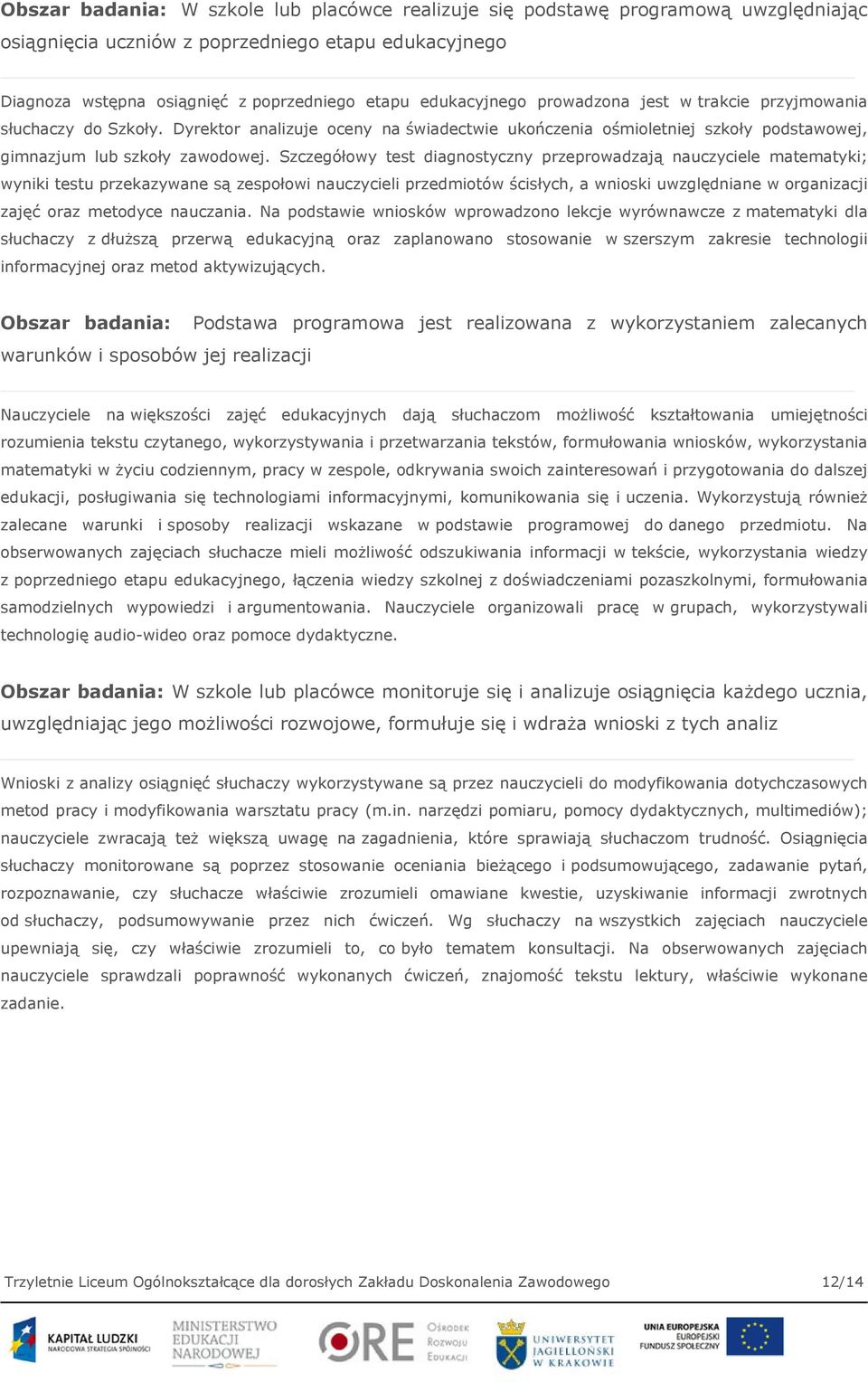 Szczegółowy test diagnostyczny przeprowadzają nauczyciele matematyki; wyniki testu przekazywane są zespołowi nauczycieli przedmiotów ścisłych, a wnioski uwzględniane w organizacji zajęć oraz metodyce