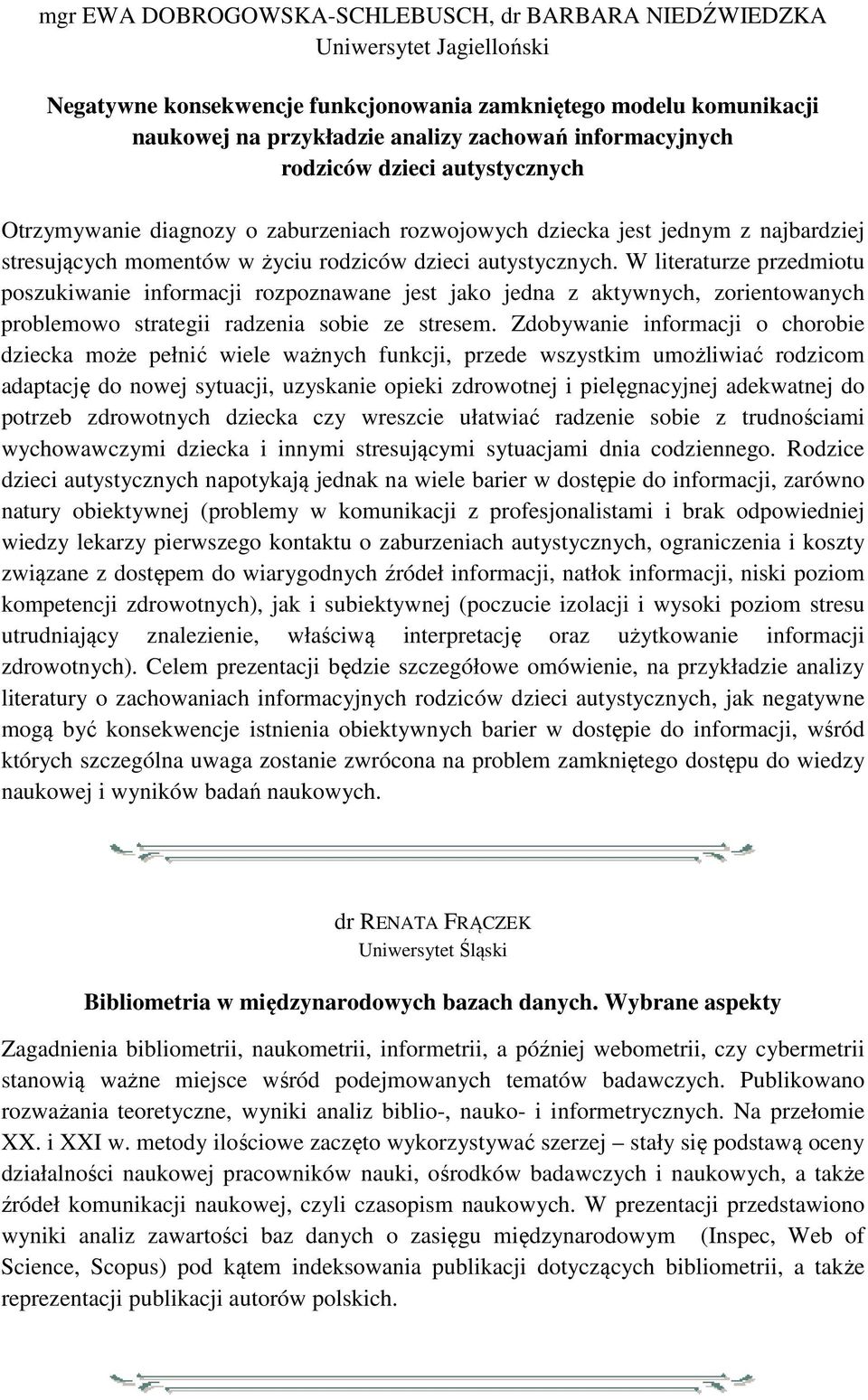 W literaturze przedmiotu poszukiwanie informacji rozpoznawane jest jako jedna z aktywnych, zorientowanych problemowo strategii radzenia sobie ze stresem.