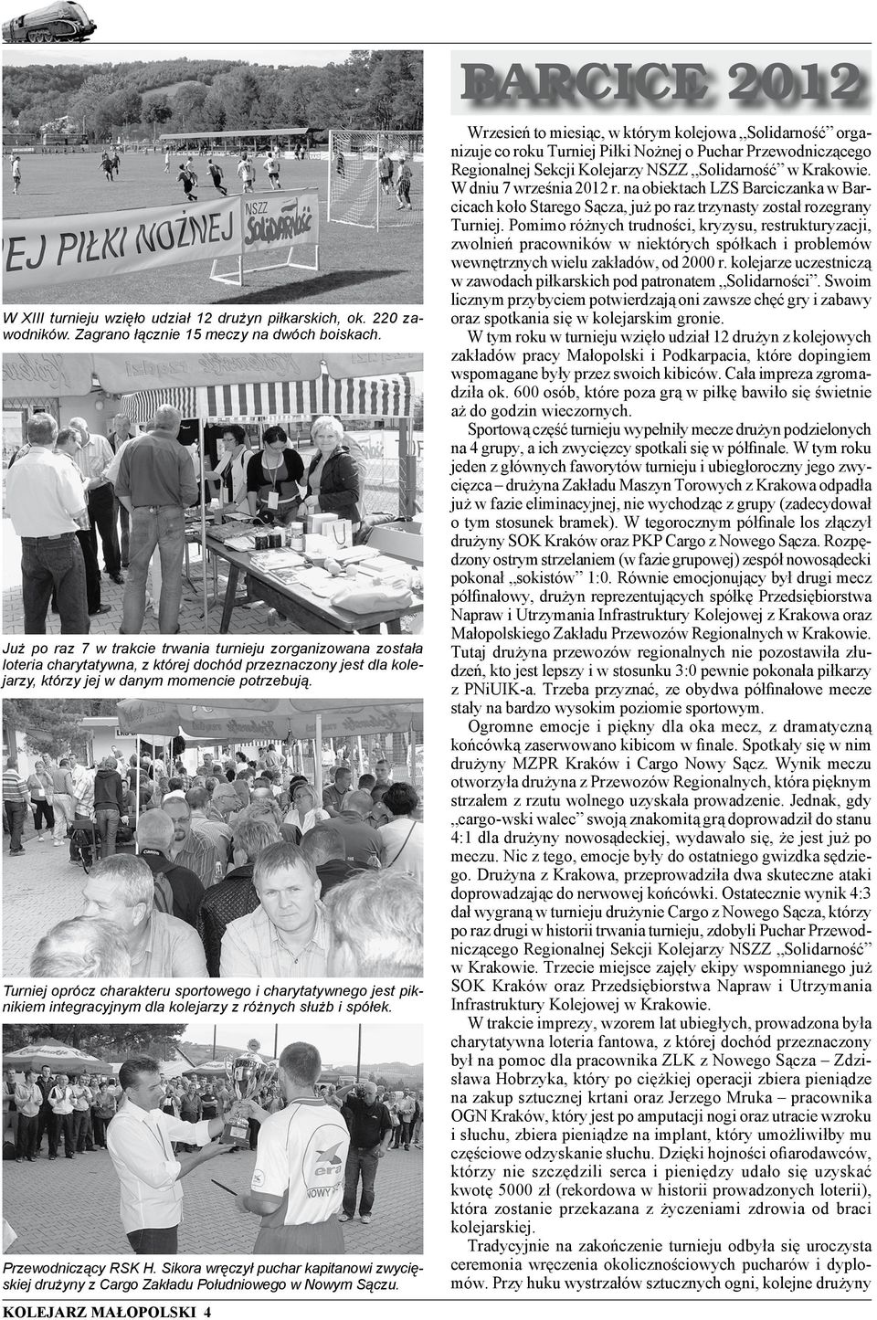 Turniej oprócz charakteru sportowego i charytatywnego jest piknikiem integracyjnym dla kolejarzy z różnych służb i spółek. Przewodniczący RSK H.