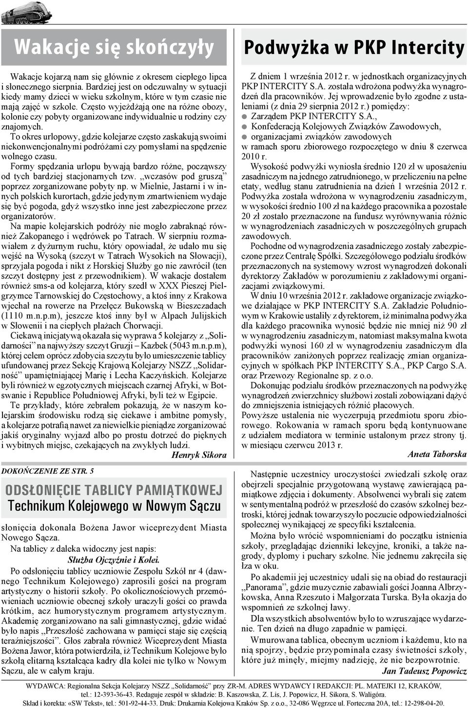 Często wyjeżdżają one na różne obozy, kolonie czy pobyty organizowane indywidualnie u rodziny czy znajomych.