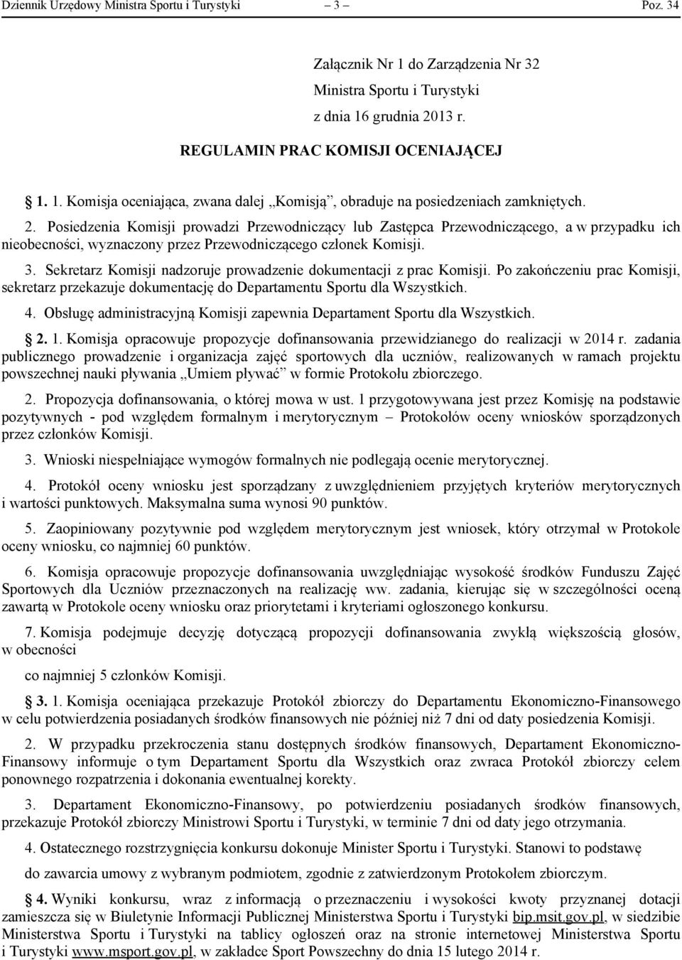 Sekretarz Komisji nadzoruje prowadzenie dokumentacji z prac Komisji. Po zakończeniu prac Komisji, sekretarz przekazuje dokumentację do Departamentu Sportu dla Wszystkich. 4.