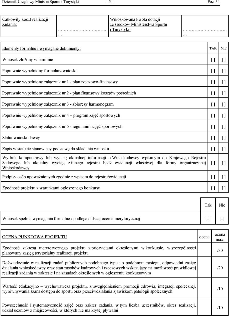 wypełniony formularz wniosku Poprawnie wypełniony załącznik nr 1 - plan rzeczowo-finansowy Poprawnie wypełniony załącznik nr 2 - plan finansowy kosztów pośrednich Poprawnie wypełniony załącznik nr 3