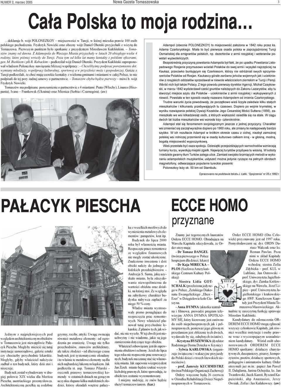 Z Adamopola do Waszego Miasta przyjecha³y w latach 20 ubieg³ego wieku 4 rodziny, które póÿniej wróci³y do Turcji. Poza tym od kilku lat mamy kontakty z polskimi oficerami, gen. M. Bieñkiem i p³k R.