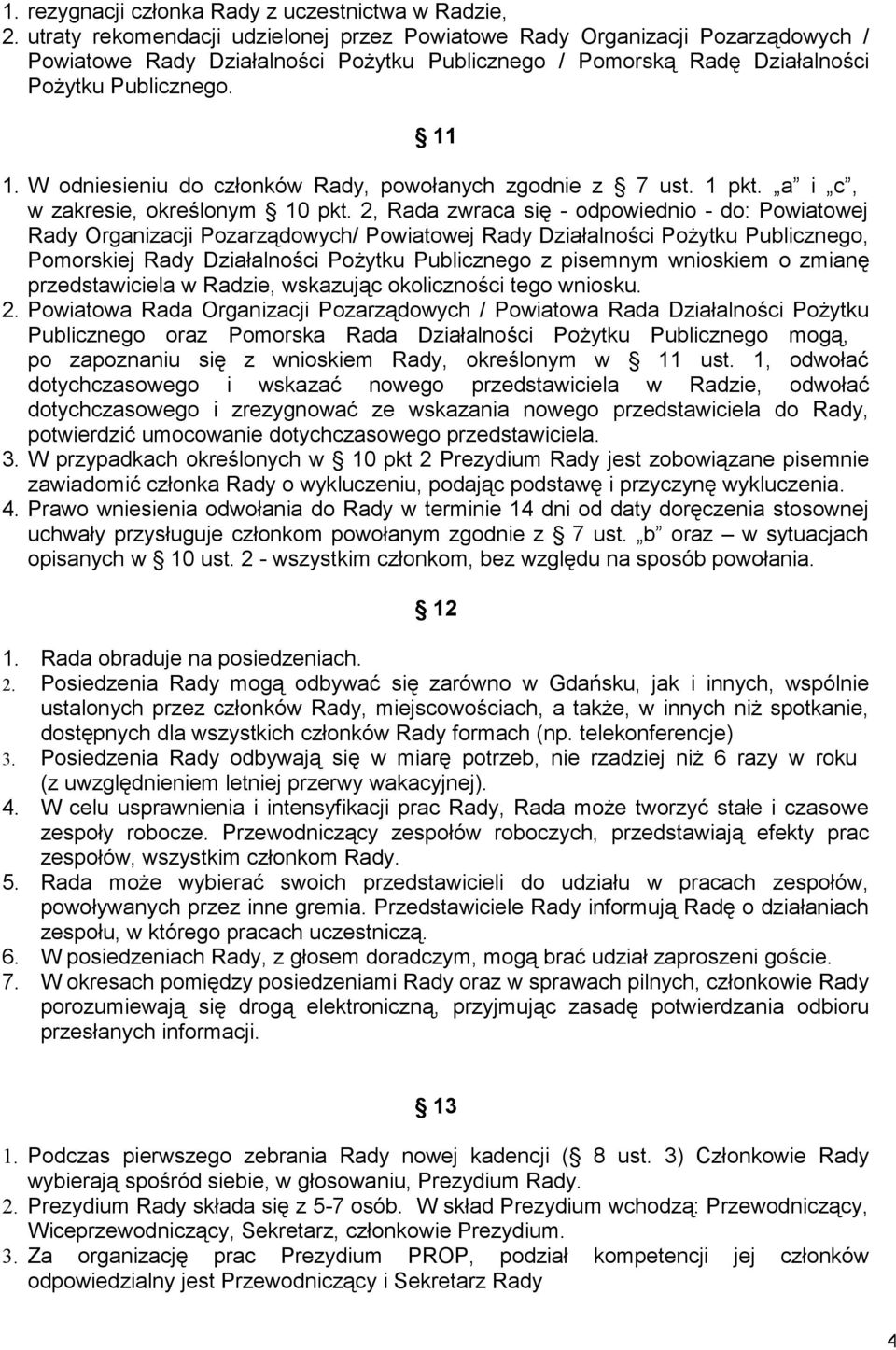 W odniesieniu do członków Rady, powołanych zgodnie z 7 ust. 1 pkt. a i c, w zakresie, określonym 10 pkt.