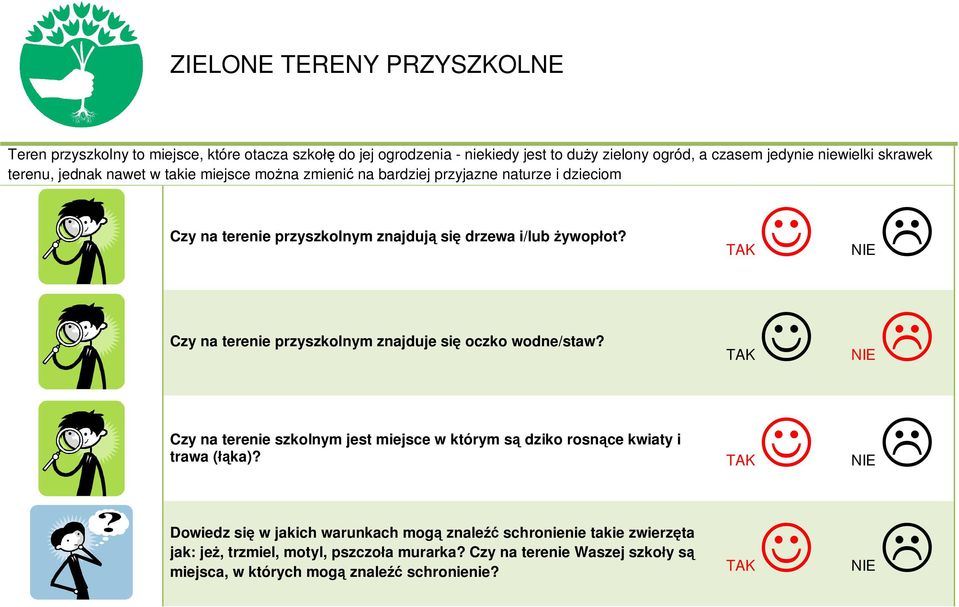 NIE Czy na terenie przyszkolnym znajduje się oczko wodne/staw? NIE Czy na terenie szkolnym jest miejsce w którym są dziko rosnące kwiaty i trawa (łąka)?